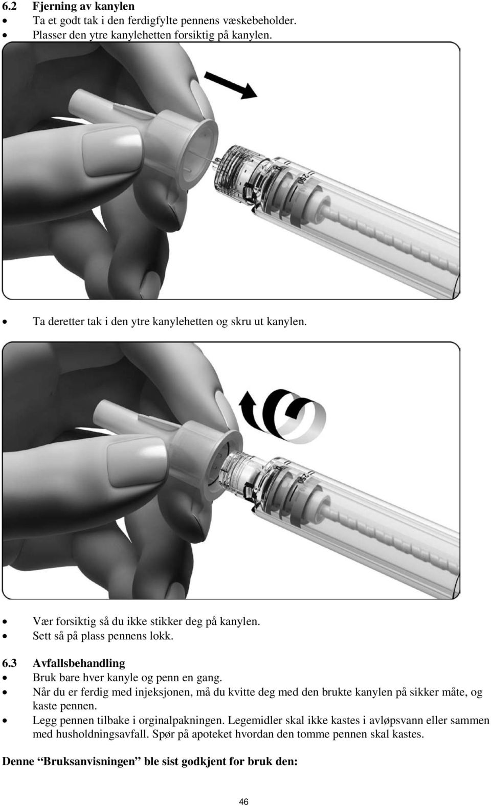 3 Avfallsbehandling Bruk bare hver kanyle og penn en gang. Når du er ferdig med injeksjonen, må du kvitte deg med den brukte kanylen på sikker måte, og kaste pennen.