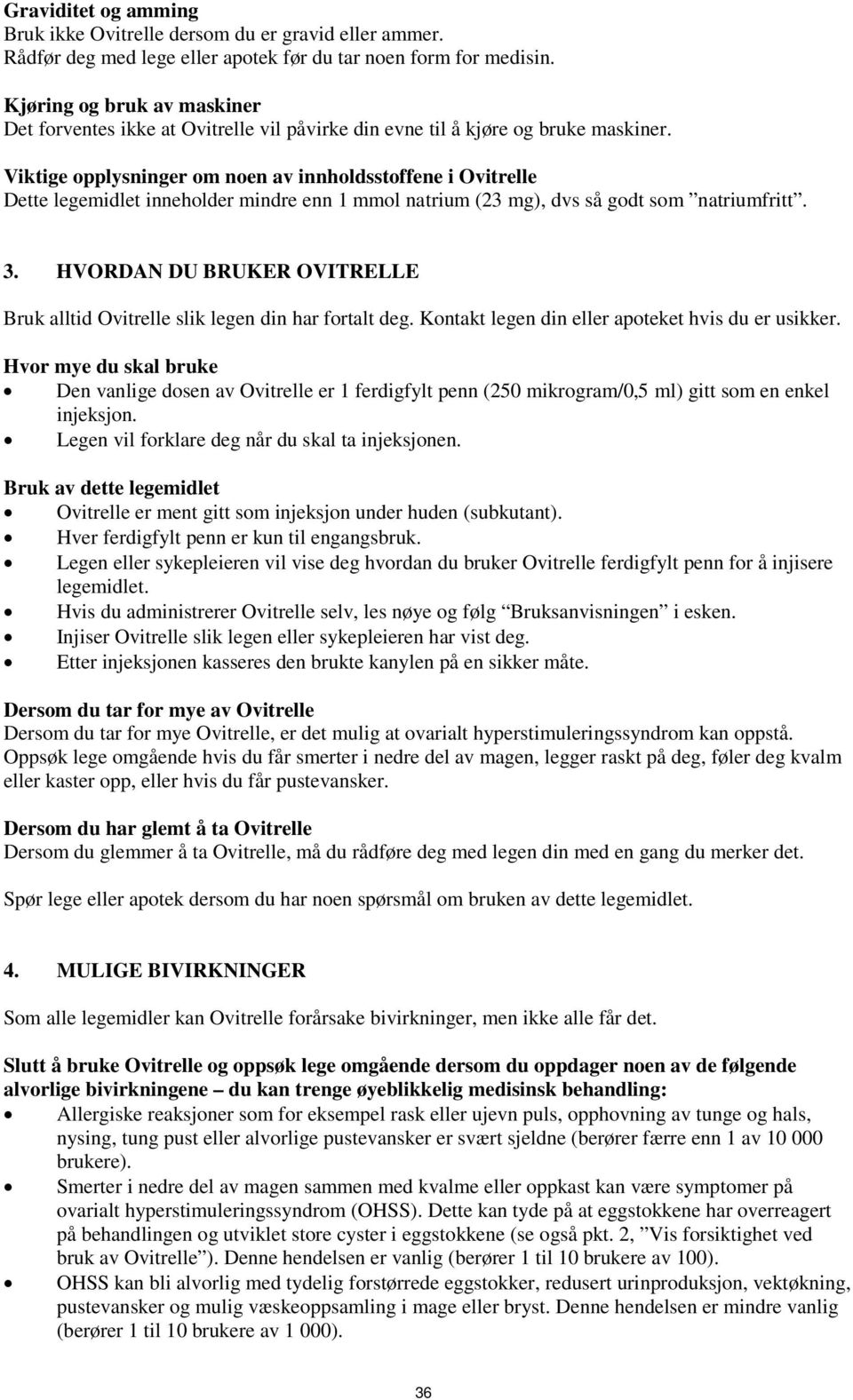 Viktige opplysninger om noen av innholdsstoffene i Ovitrelle Dette legemidlet inneholder mindre enn 1 mmol natrium (23 mg), dvs så godt som natriumfritt. 3.