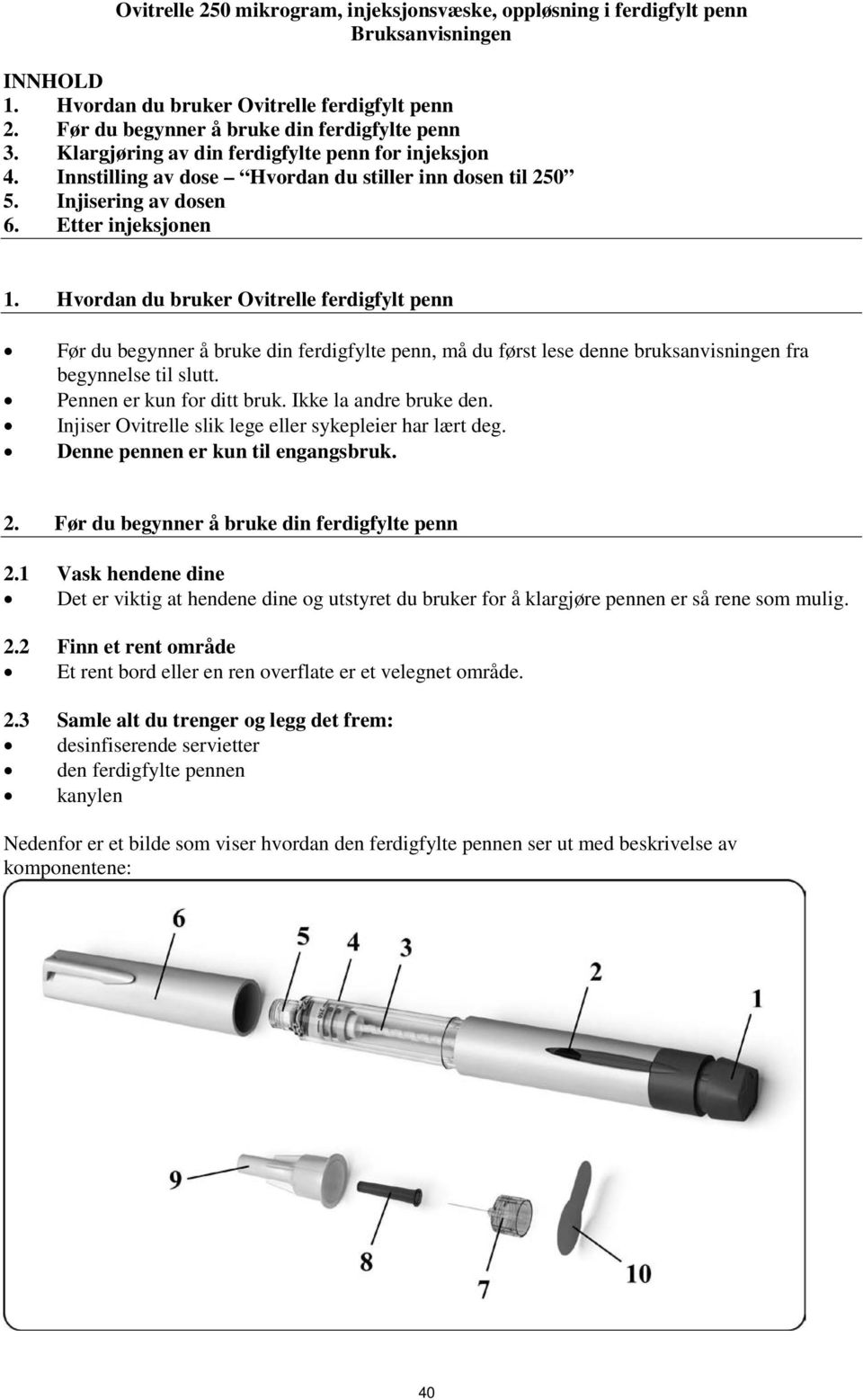 Hvordan du bruker Ovitrelle ferdigfylt penn Før du begynner å bruke din ferdigfylte penn, må du først lese denne bruksanvisningen fra begynnelse til slutt. Pennen er kun for ditt bruk.