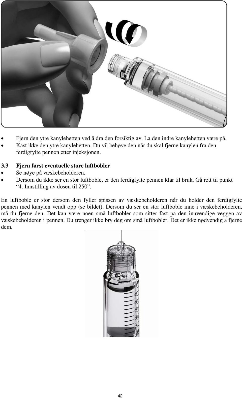 Dersom du ikke ser en stor luftboble, er den ferdigfylte pennen klar til bruk. Gå rett til punkt 4. Innstilling av dosen til 250.