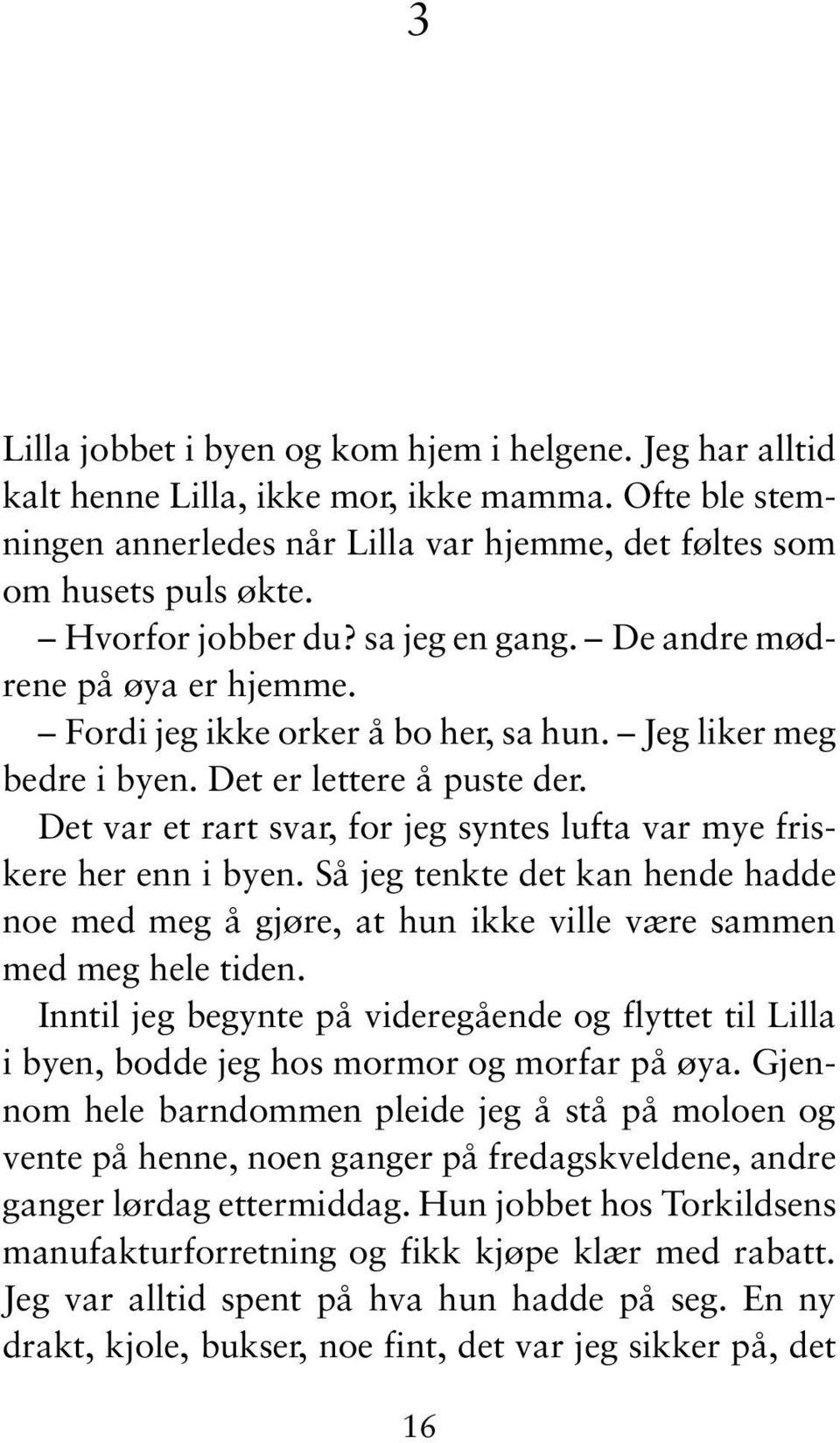 Det var et rart svar, for jeg syntes lufta var mye friskere her enn i byen. Så jeg tenkte det kan hende hadde noe med meg å gjøre, at hun ikke ville være sammen med meg hele tiden.