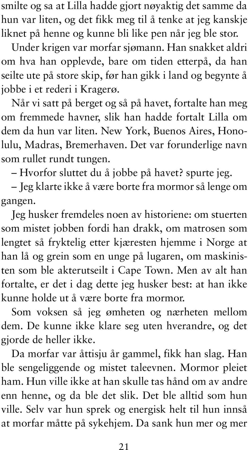 Når vi satt på berget og så på havet, fortalte han meg om fremmede havner, slik han hadde fortalt Lilla om dem da hun var liten. New York, Buenos Aires, Honolulu, Madras, Bremerhaven.