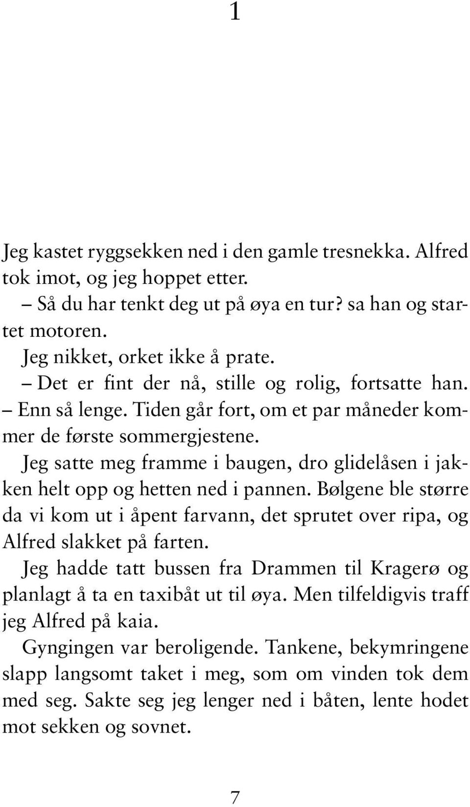 Jeg satte meg framme i baugen, dro glidelåsen i jakken helt opp og hetten ned i pannen. Bølgene ble større da vi kom ut i åpent farvann, det sprutet over ripa, og Alfred slakket på farten.