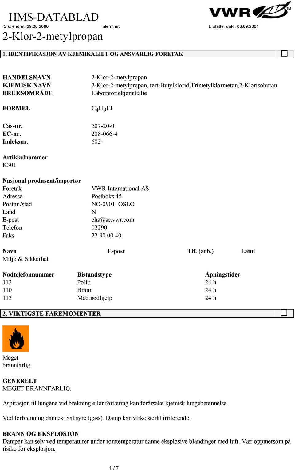 com Telefon 02290 Faks 22 90 00 40 Navn E-post Tlf. (arb.) Land Miljø & Sikkerhet Nødtelefonnummer Bistandstype Åpningstider 112 Politi 24 h 110 Brann 24 h 113 Med.nødhjelp 24 h 2.