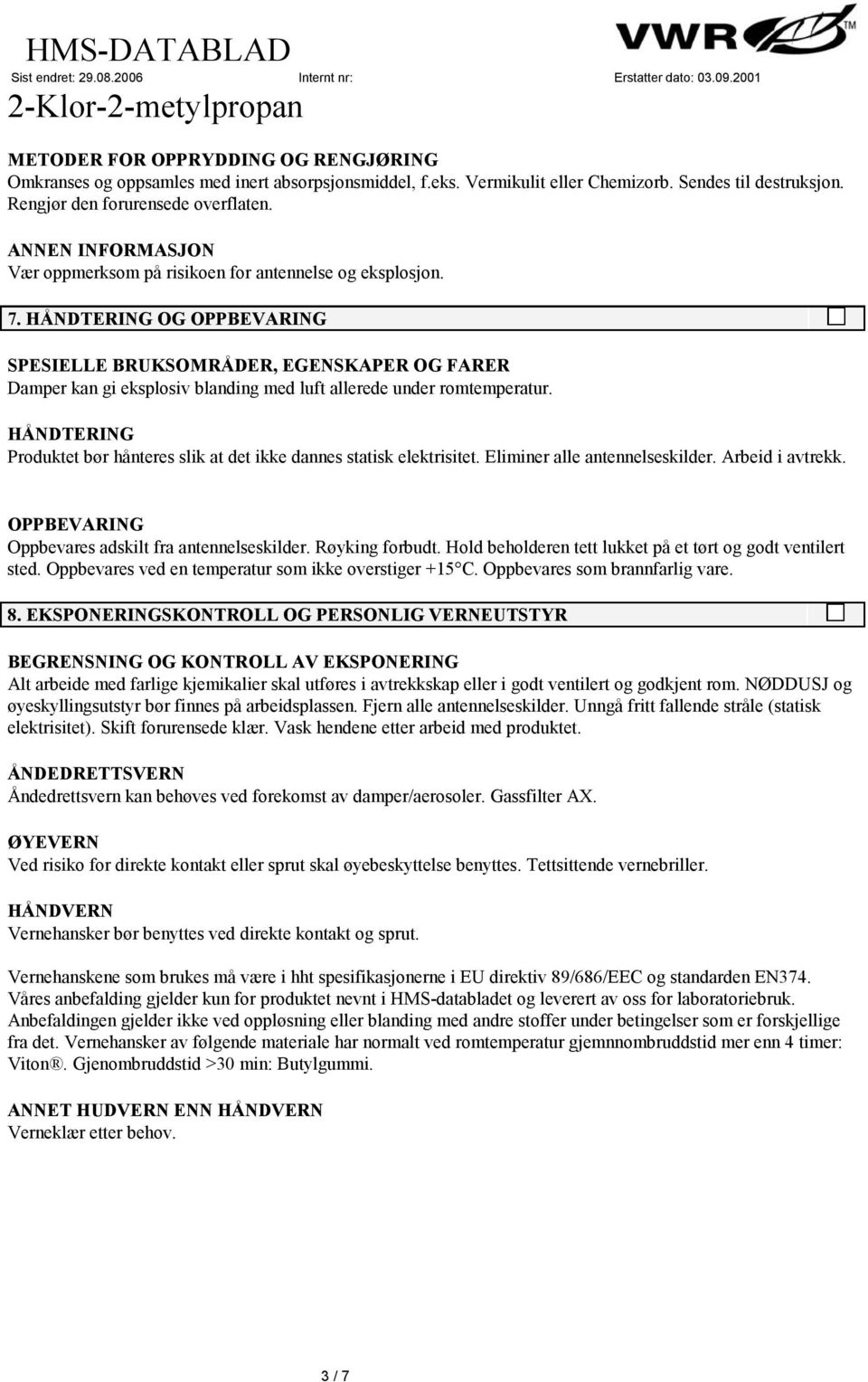 HÅNDTERING OG OPPBEVARING SPESIELLE BRUKSOMRÅDER, EGENSKAPER OG FARER Damper kan gi eksplosiv blanding med luft allerede under romtemperatur.