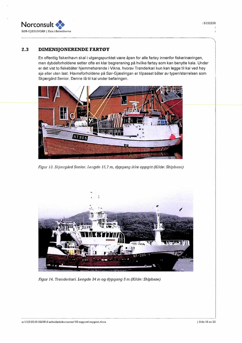 kan benytte kaia. Under er det vist to fiskebåter hjemmehørende i Vikna, hvorav Trønderkari kun kan legge til kai ved høy sjø eller uten last.