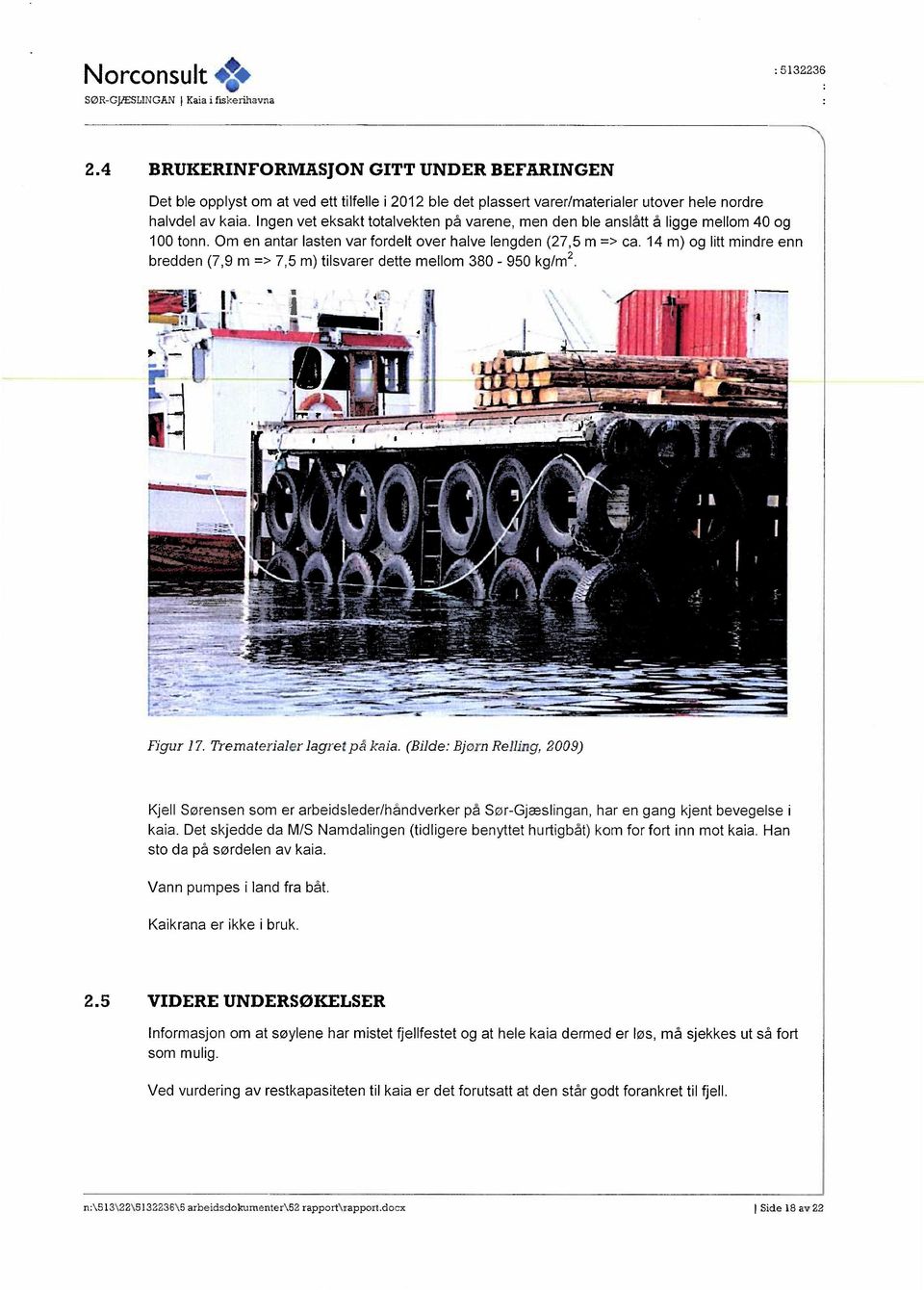 14 m) og litt mindre enn bredden (7,9 m => 7,5 m) tilsvarer dette mellom 380-950 kg/m2. ". ;. Figur 17. Trematerialer lagret på kaia.