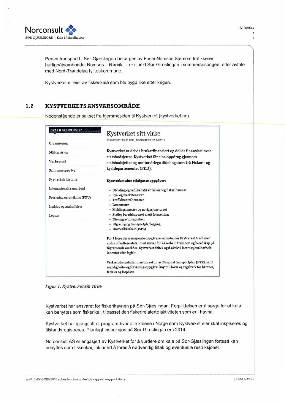 2 KYSTVERKETSANSVARSOMRÅDE Nedenstående er sakset fra hjemmesiden til Kystverket (kystverket.no).