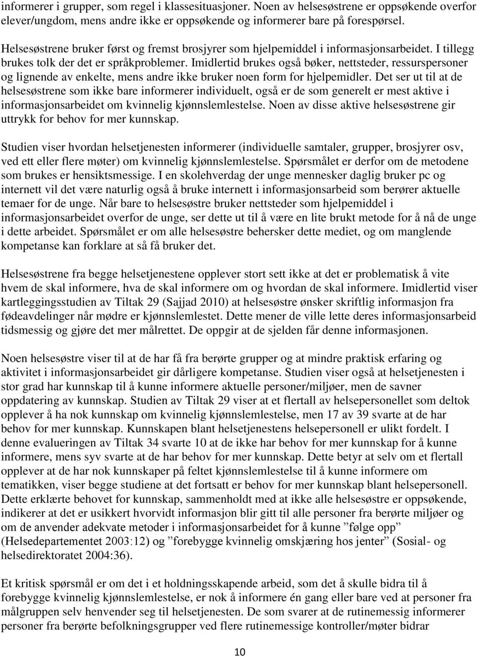 Imidlertid brukes også bøker, nettsteder, ressurspersoner og lignende av enkelte, mens andre ikke bruker noen form for hjelpemidler.