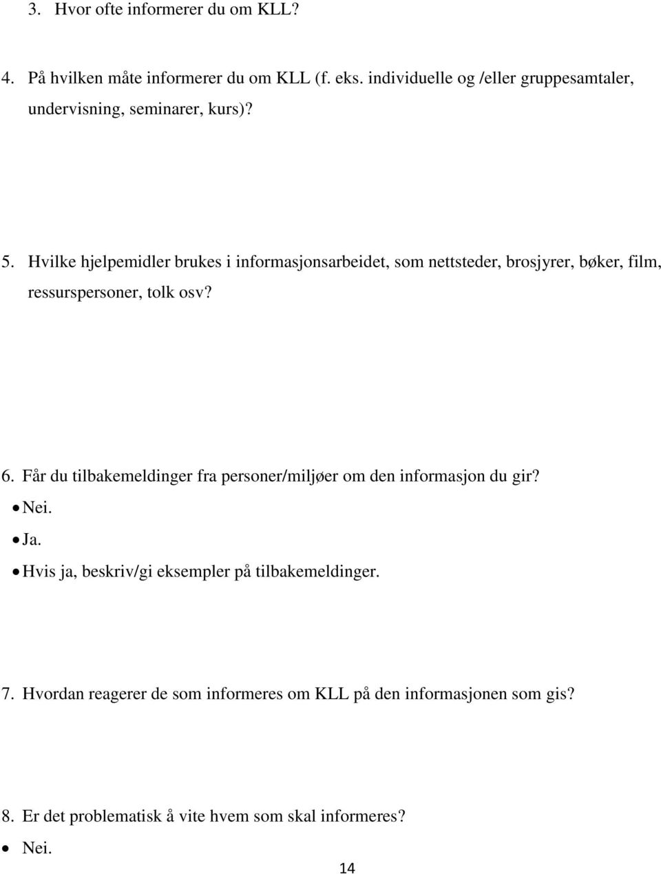 Hvilke hjelpemidler brukes i informasjonsarbeidet, som nettsteder, brosjyrer, bøker, film, ressurspersoner, tolk osv? 6.