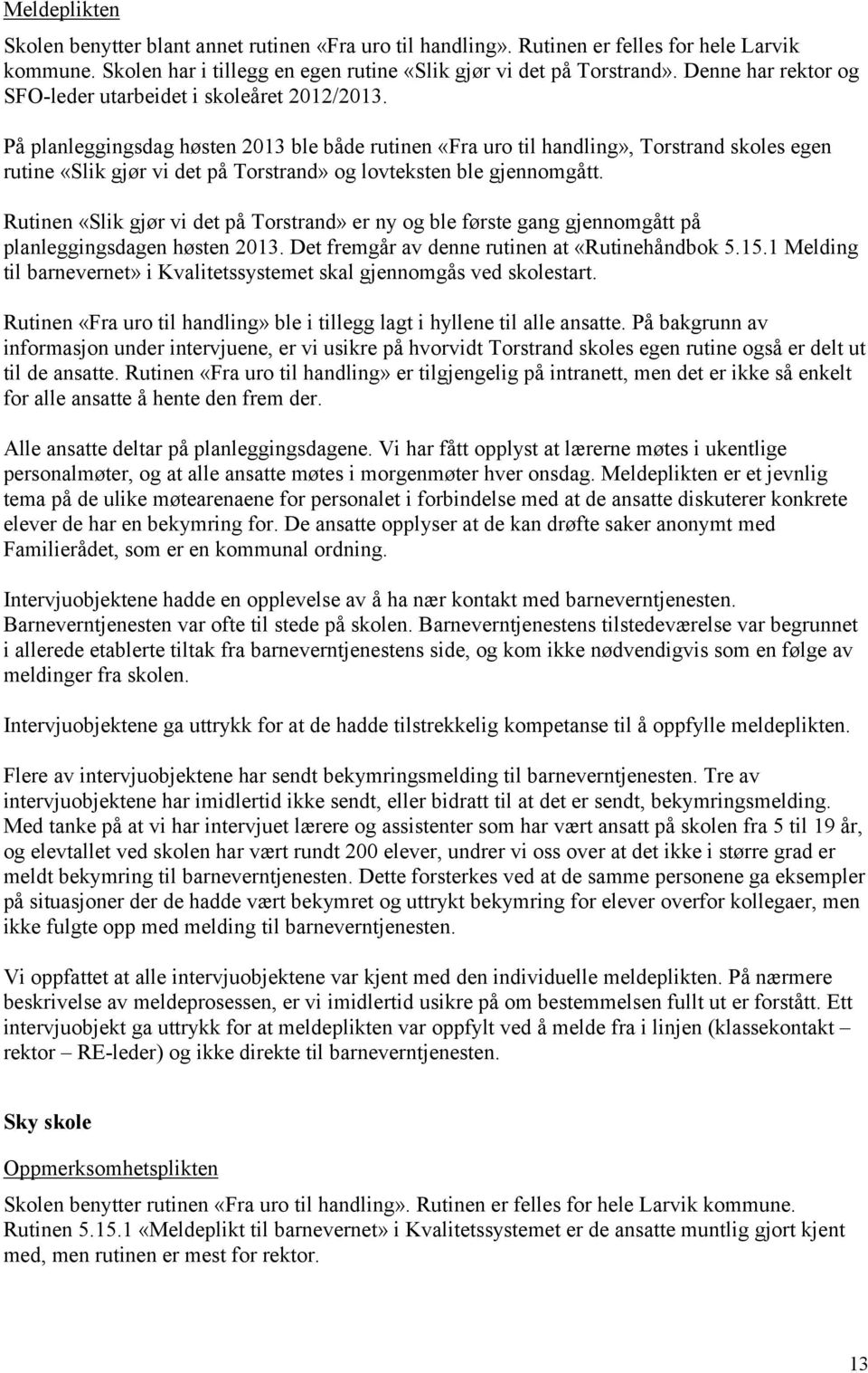 På planleggingsdag høsten 2013 ble både rutinen «Fra uro til handling», Torstrand skoles egen rutine «Slik gjør vi det på Torstrand» og lovteksten ble gjennomgått.