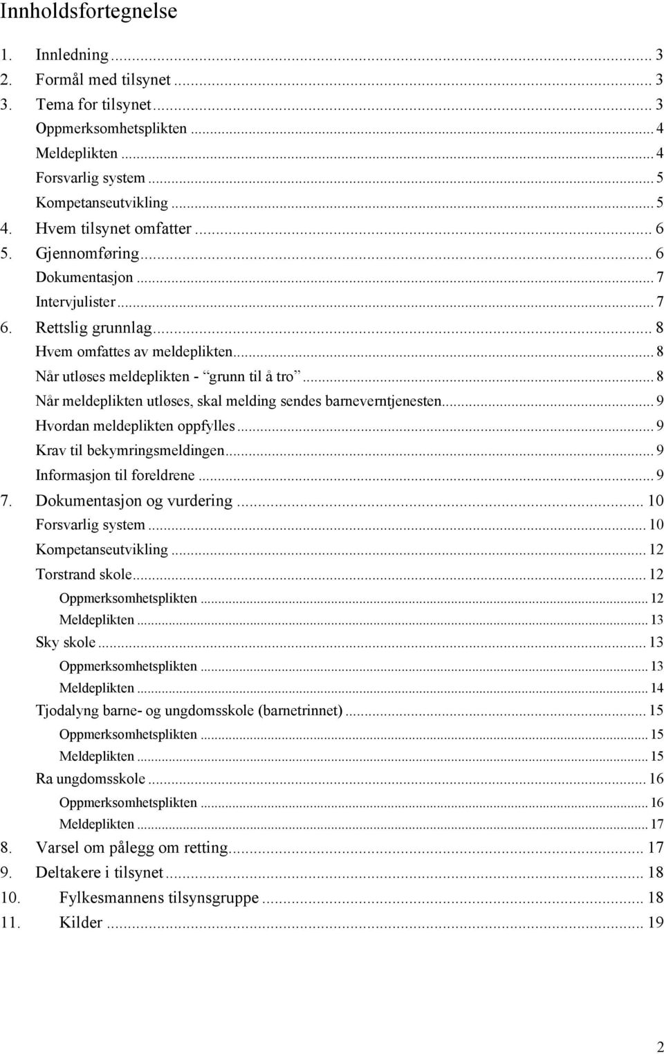 .. 8 Når meldeplikten utløses, skal melding sendes barneverntjenesten... 9 Hvordan meldeplikten oppfylles... 9 Krav til bekymringsmeldingen... 9 Informasjon til foreldrene... 9 7.