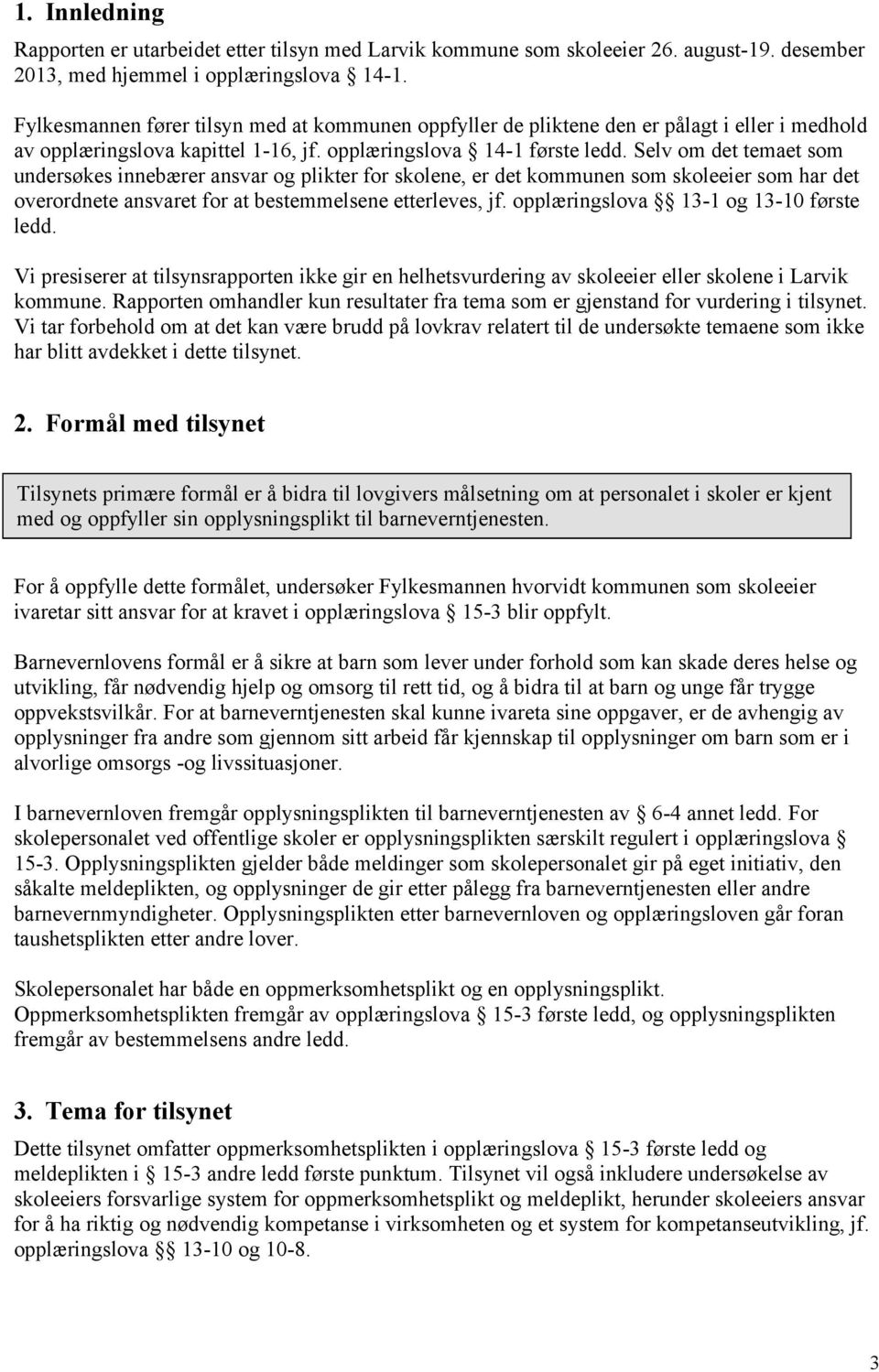 Selv om det temaet som undersøkes innebærer ansvar og plikter for skolene, er det kommunen som skoleeier som har det overordnete ansvaret for at bestemmelsene etterleves, jf.