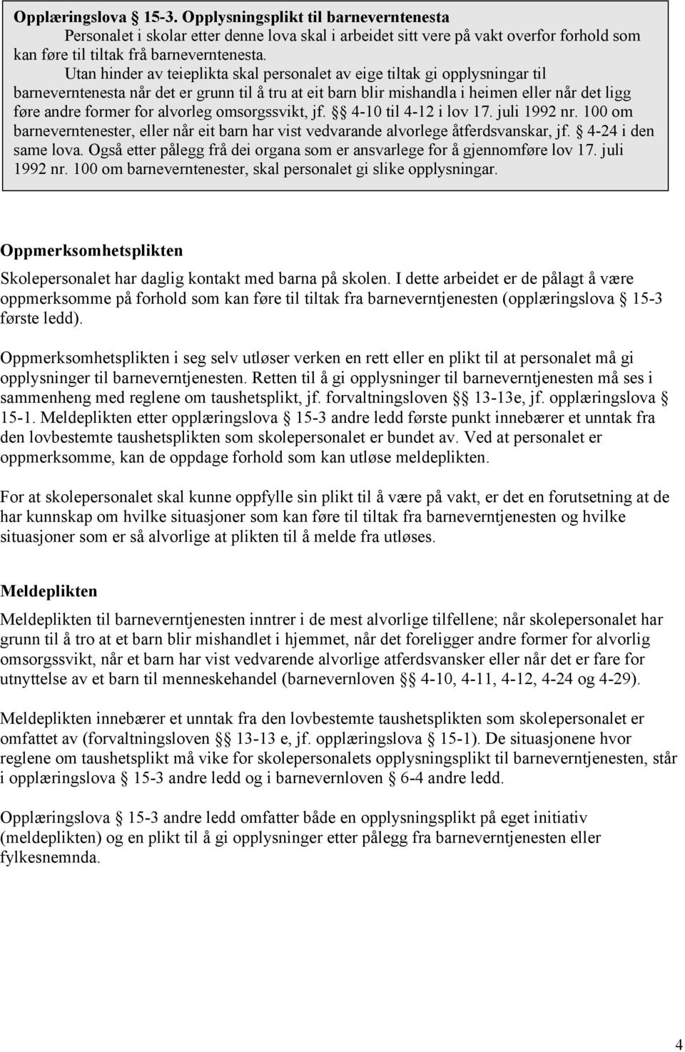 alvorleg omsorgssvikt, jf. 4-10 til 4-12 i lov 17. juli 1992 nr. 100 om barneverntenester, eller når eit barn har vist vedvarande alvorlege åtferdsvanskar, jf. 4-24 i den same lova.