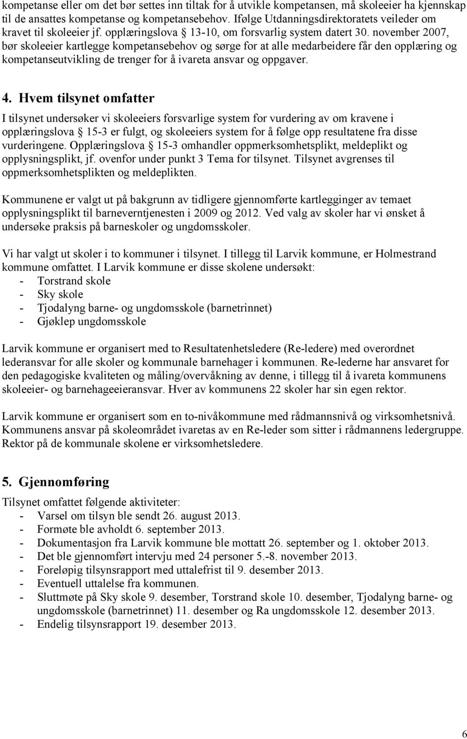 november 2007, bør skoleeier kartlegge kompetansebehov og sørge for at alle medarbeidere får den opplæring og kompetanseutvikling de trenger for å ivareta ansvar og oppgaver. 4.