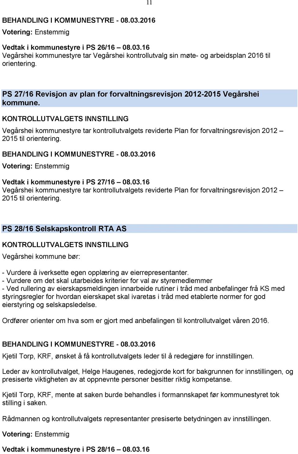 KONTROLLUTVALGETS INNSTILLING Vegårshei kommunestyre tar kontrollutvalgets reviderte Plan for forvaltningsrevisjon 2012 2015 til orientering. Vedtak i kommunestyre i PS 27/16 08.03.