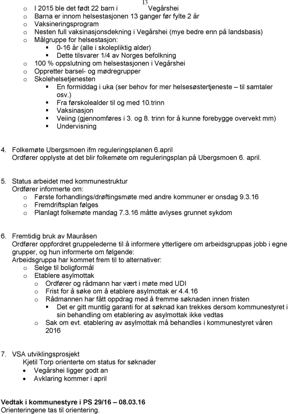 Skolehelsetjenesten En formiddag i uka (ser behov for mer helsesøstertjeneste til samtaler osv.) Fra førskolealder til og med 10.trinn Vaksinasjon Veiing (gjennomføres i 3. og 8.