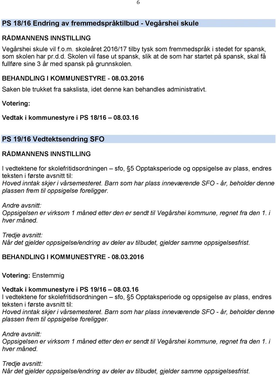 16 PS 19/16 Vedtektsendring SFO I vedtektene for skolefritidsordningen sfo, 5 Opptaksperiode og oppsigelse av plass, endres teksten i første avsnitt til: Hoved inntak skjer i vårsemesteret.