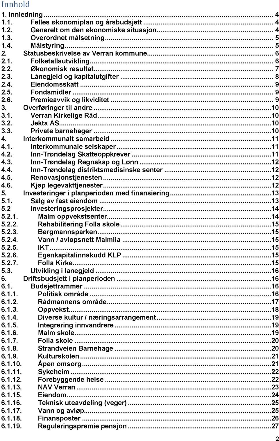 .. 9 3. Overføringer til andre...10 3.1. Verran Kirkelige Råd...10 3.2. Jekta AS...10 3.3. Private barnehager...10 4. Interkommunalt samarbeid...11 4.1. Interkommunale selskaper...11 4.2. Inn-Trøndelag Skatteoppkrever.