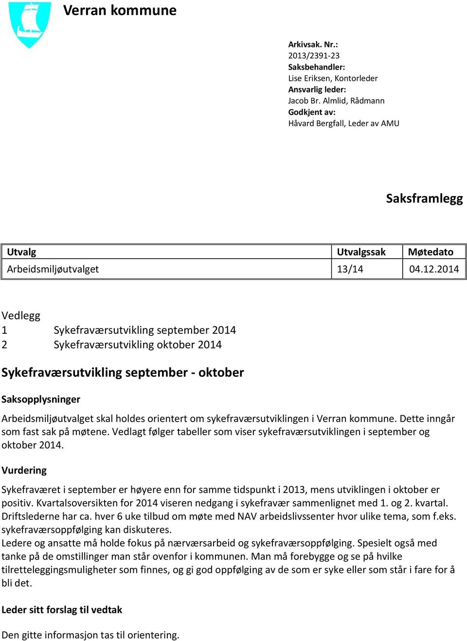 2014 Vedlegg 1 Sykefraværsutvikling september 2014 2 Sykefraværsutvikling oktober 2014 Sykefraværsutvikling september - oktober Saksopplysninger Arbeidsmiljøutvalget skal holdes orientert om