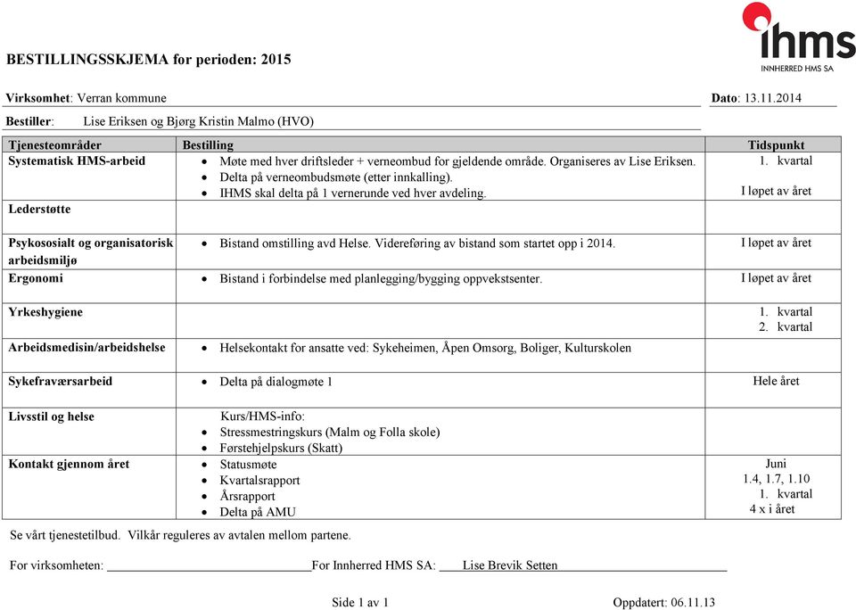 Organiseres av Lise Eriksen. 1. kvartal Delta på verneombudsmøte (etter innkalling). IHMS skal delta på 1 vernerunde ved hver avdeling.