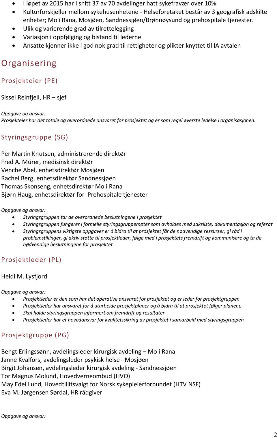 Ulik og varierende grad av tilrettelegging Variasjon i oppfølging og bistand til lederne Ansatte kjenner ikke i god nok grad til rettigheter og plikter knyttet til IA avtalen Organisering