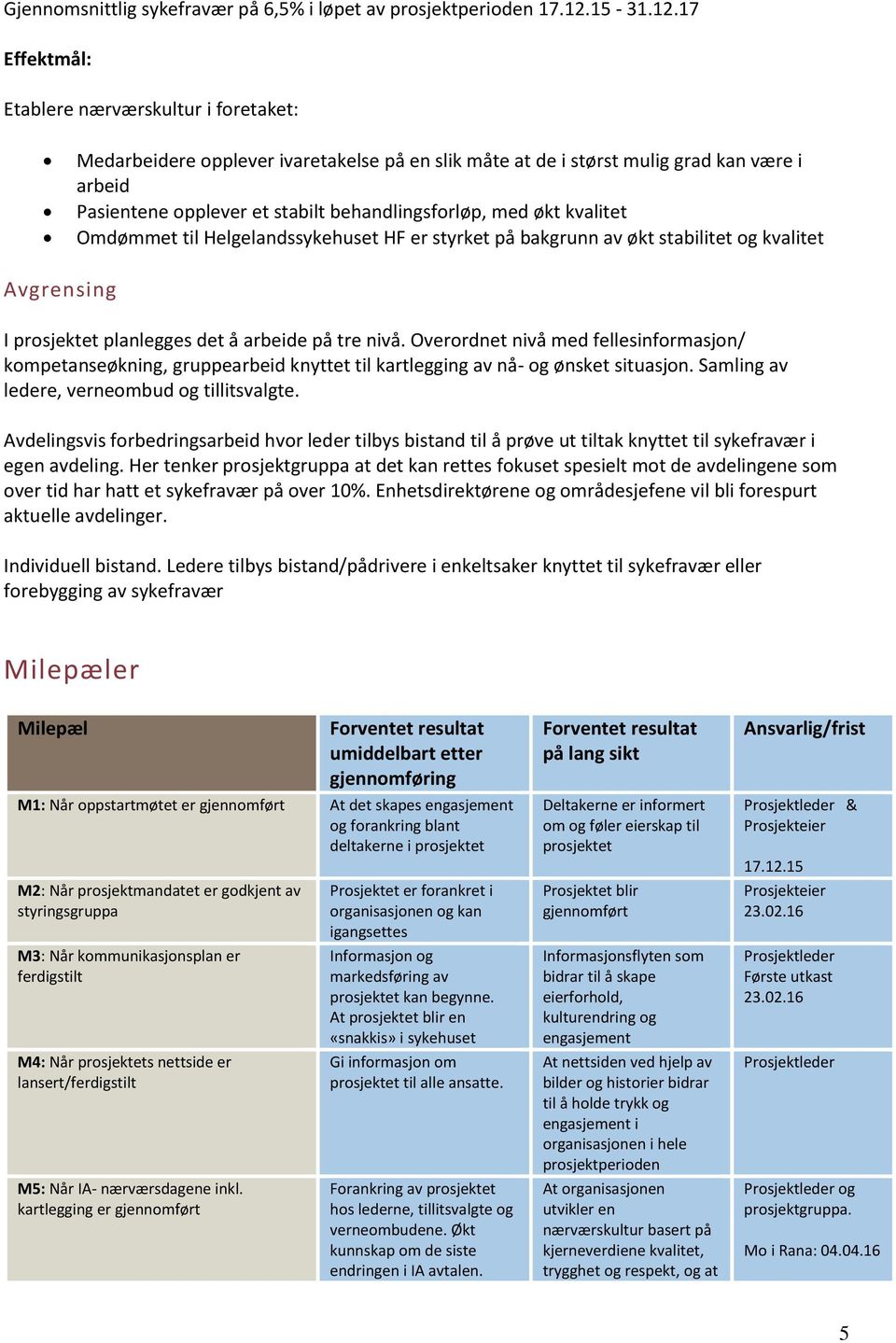 17 Effektmål: Etablere nærværskultur i foretaket: Medarbeidere opplever ivaretakelse på en slik måte at de i størst mulig grad kan være i arbeid Pasientene opplever et stabilt behandlingsforløp, med