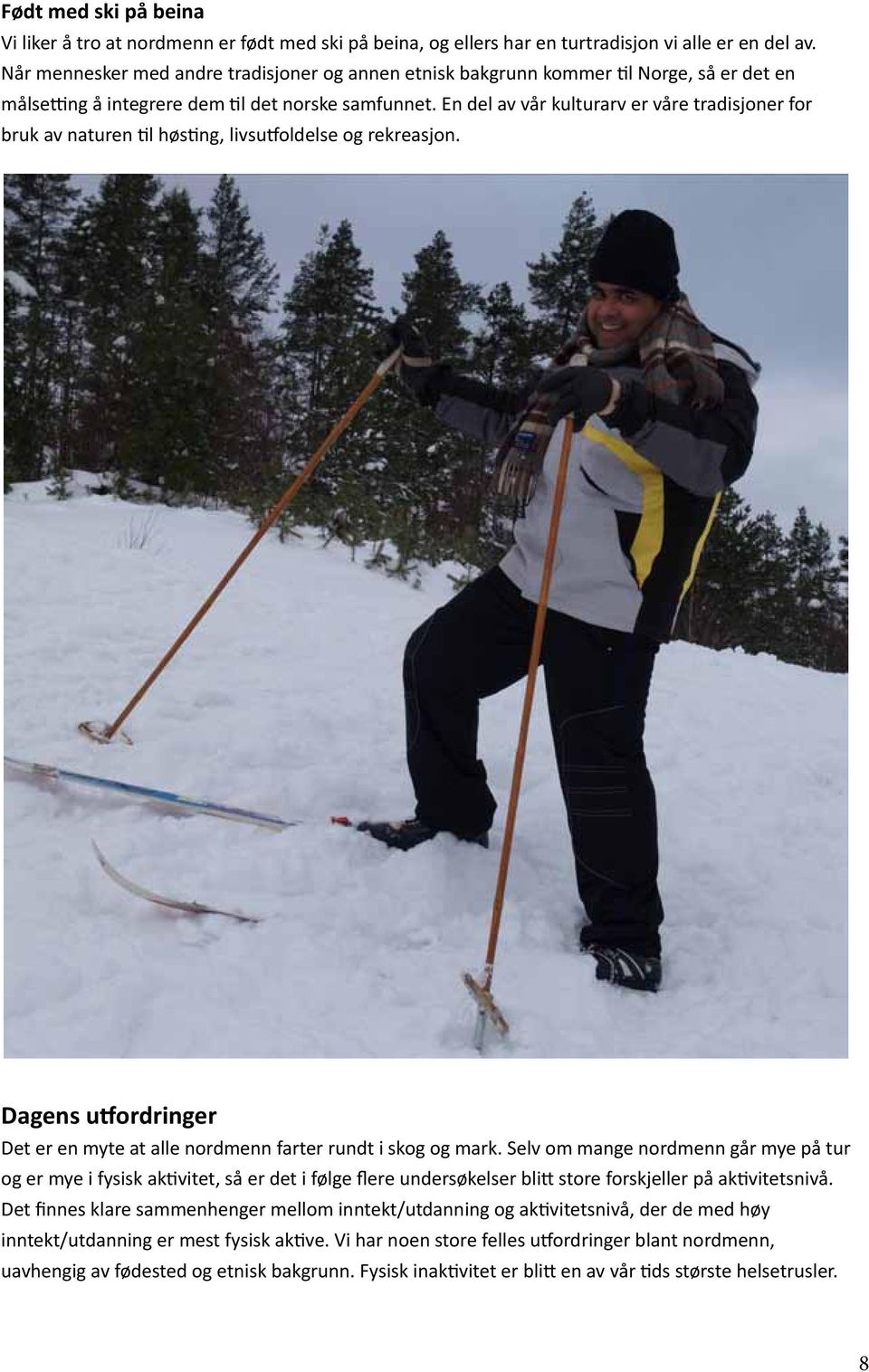 En del av vår kulturarv er våre tradisjoner for bruk av naturen til høsting, livsutfoldelse og rekreasjon. Dagens utfordringer Det er en myte at alle nordmenn farter rundt i skog og mark.