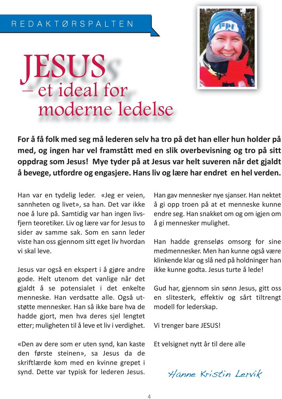 «Jeg er veien, sannheten og livet», sa han. Det var ikke noe å lure på. Samtidig var han ingen livsfjern teoretiker. Liv og lære var for Jesus to sider av samme sak.