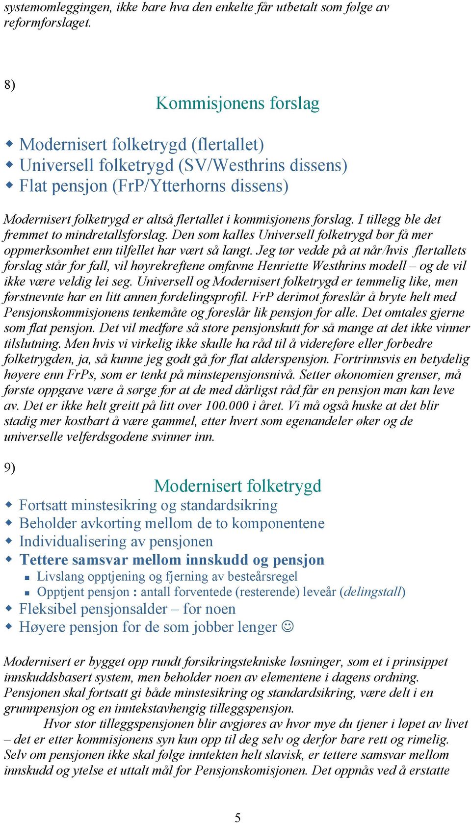 kommisjonens forslag. I tillegg ble det fremmet to mindretallsforslag. Den som kalles Universell folketrygd bør få mer oppmerksomhet enn tilfellet har vært så langt.