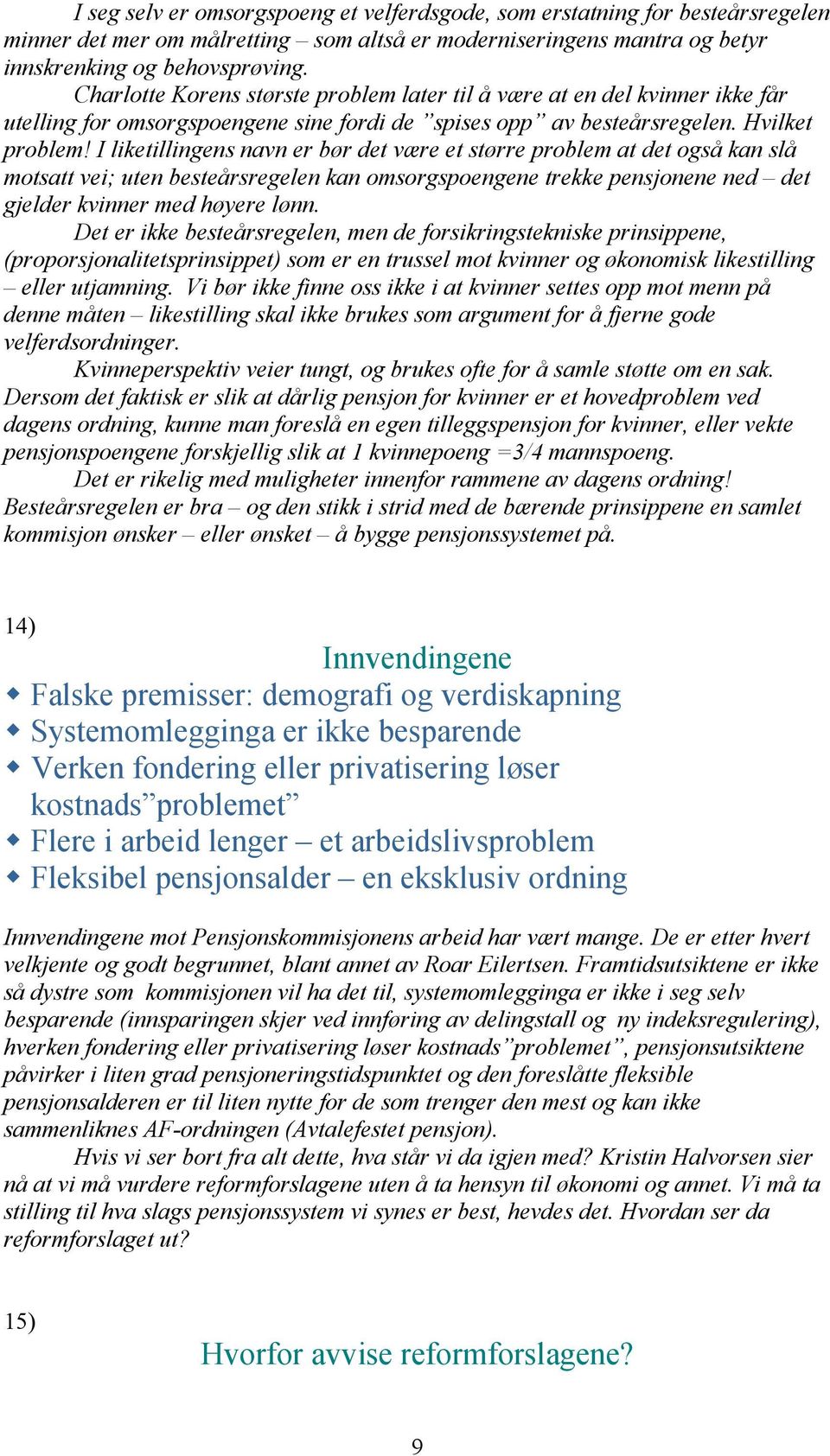 I liketillingens navn er bør det være et større problem at det også kan slå motsatt vei; uten besteårsregelen kan omsorgspoengene trekke pensjonene ned det gjelder kvinner med høyere lønn.