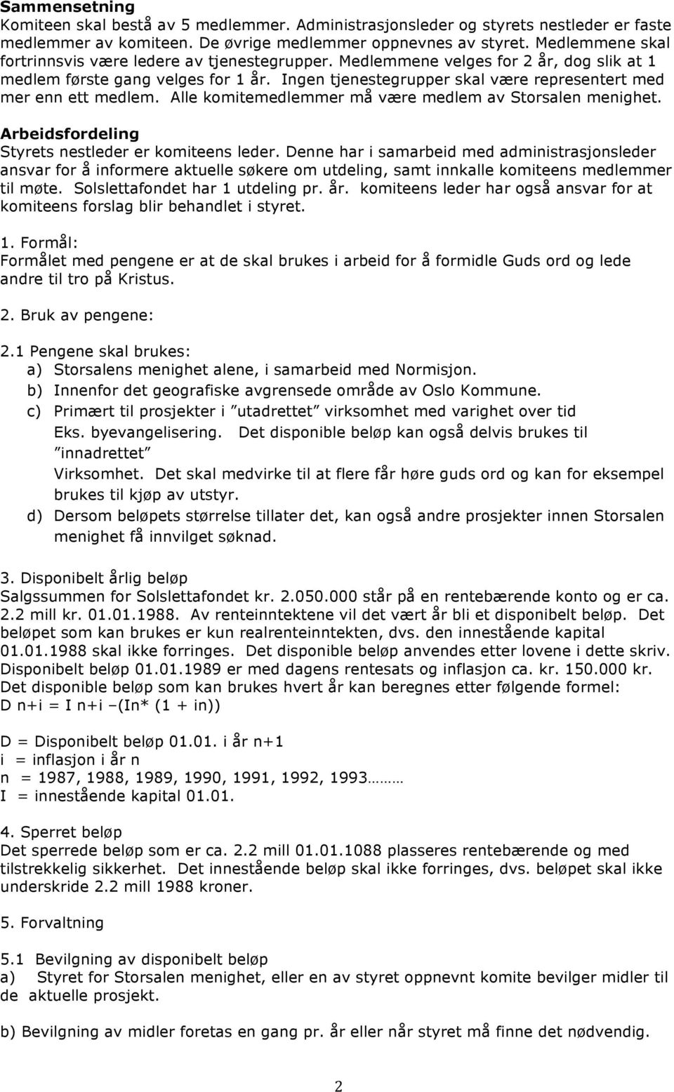 Ingen tjenestegrupper skal være representert med mer enn ett medlem. Alle komitemedlemmer må være medlem av Storsalen menighet. Arbeidsfordeling Styrets nestleder er komiteens leder.