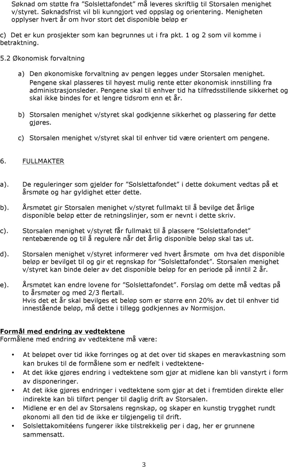 2 Økonomisk forvaltning a) Den økonomiske forvaltning av pengen legges under Storsalen menighet. Pengene skal plasseres til høyest mulig rente etter økonomisk innstilling fra administrasjonsleder.