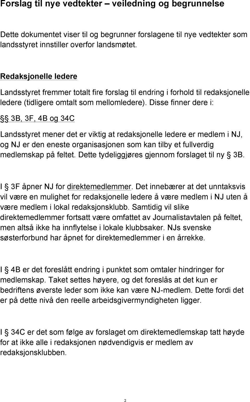 Disse finner dere i: 3B, 3F, 4B og 34C Landsstyret mener det er viktig at redaksjonelle ledere er medlem i NJ, og NJ er den eneste organisasjonen som kan tilby et fullverdig medlemskap på feltet.