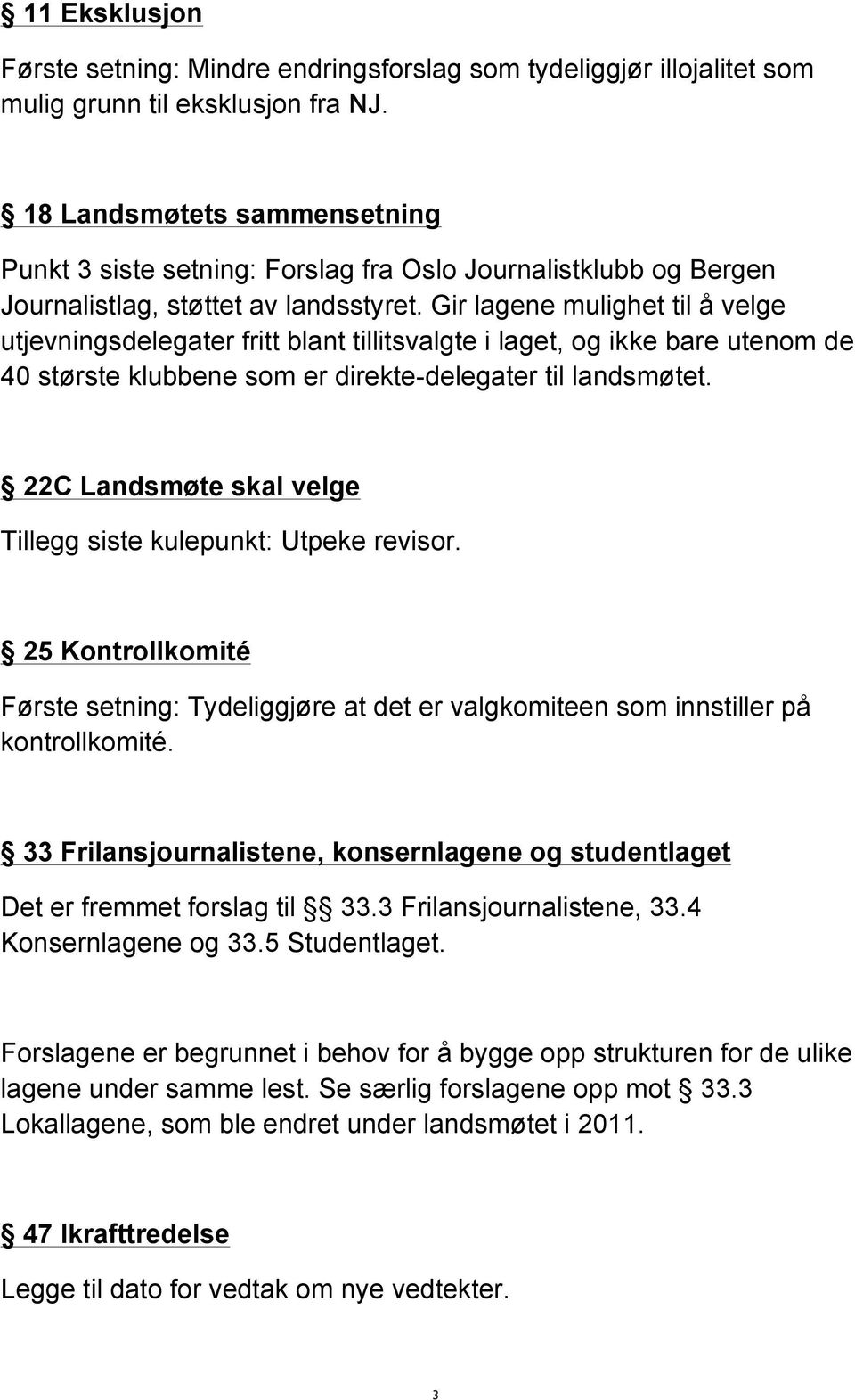 Gir lagene mulighet til å velge utjevningsdelegater fritt blant tillitsvalgte i laget, og ikke bare utenom de 40 største klubbene som er direkte-delegater til landsmøtet.