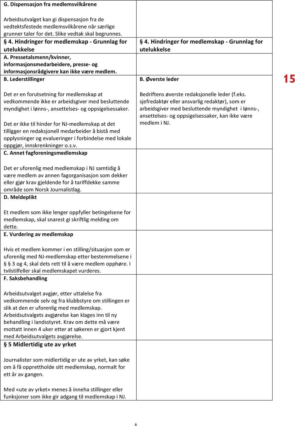 Lederstillinger Det er en forutsetning for medlemskap at vedkommende ikke er arbeidsgiver med besluttende myndighet i lønns-, ansettelses- og oppsigelsessaker.