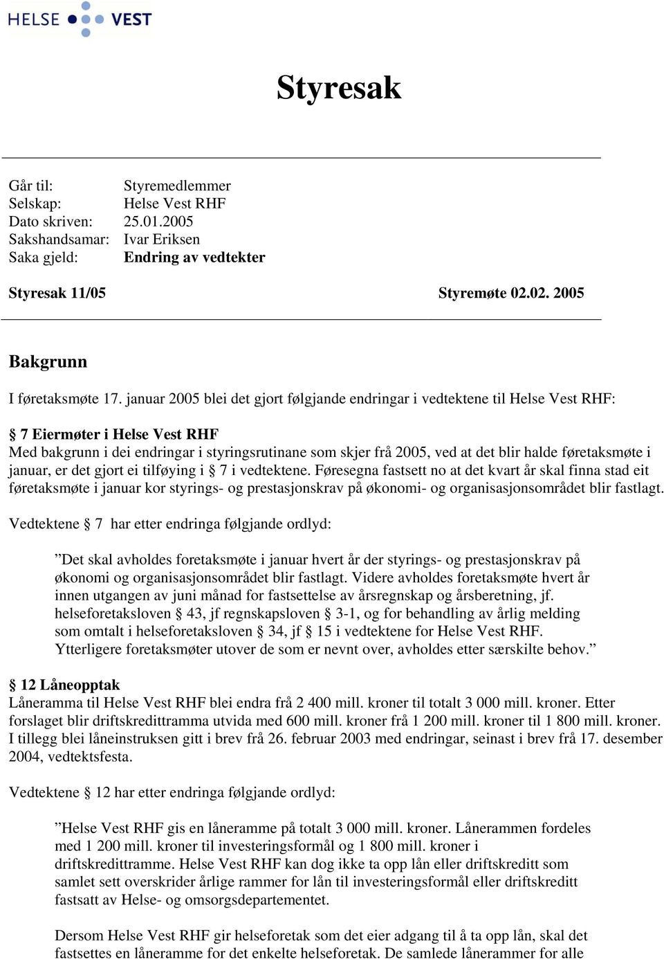 januar 2005 blei det gjort følgjande endringar i vedtektene til Helse Vest RHF: 7 Eiermøter i Helse Vest RHF Med bakgrunn i dei endringar i styringsrutinane som skjer frå 2005, ved at det blir halde