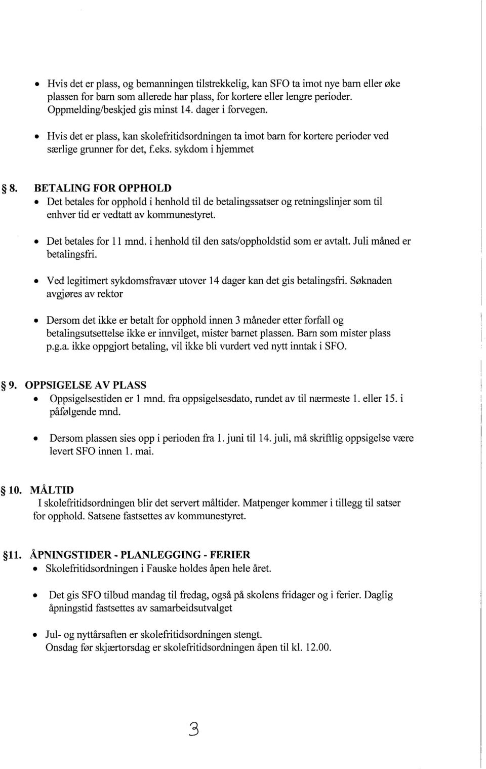 Det betales for opphold i henhold til de betalingssatser og retningslinjer som til enhver tid er vedtatt av kommunestyret.. Det betales for 11 mnd. i henhold til den sats/oppholdstid som er avtalt.