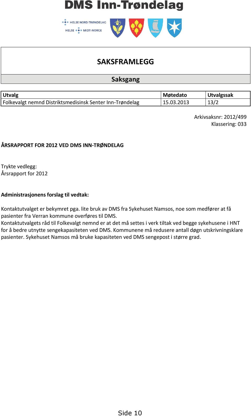 Kontaktutvalget er bekymret pga. lite bruk av DMS fra Sykehuset Namsos, noe som medfører at få pasienter fra Verran kommune overføres til DMS.