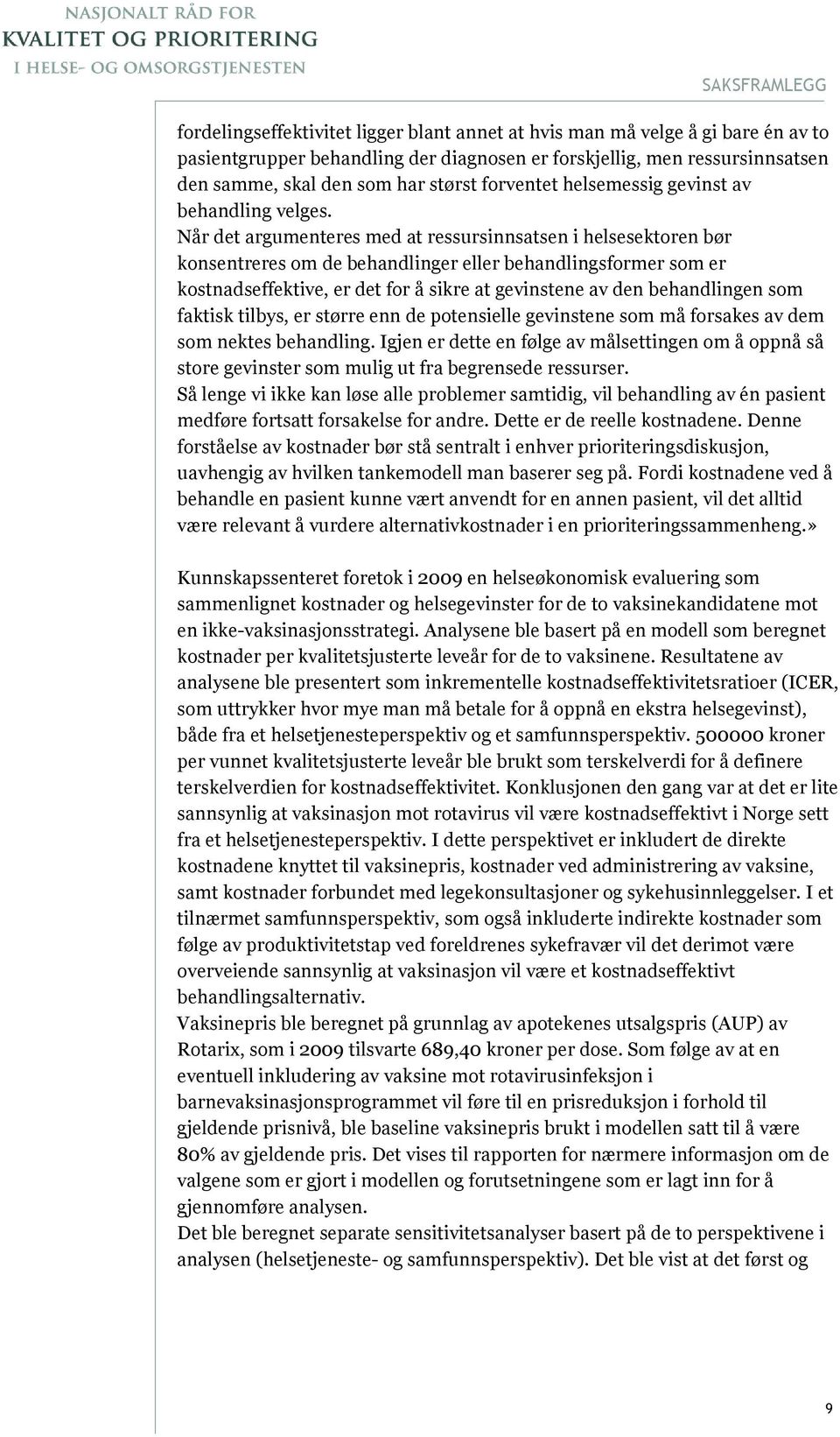 Når det argumenteres med at ressursinnsatsen i helsesektoren bør konsentreres om de behandlinger eller behandlingsformer som er kostnadseffektive, er det for å sikre at gevinstene av den behandlingen