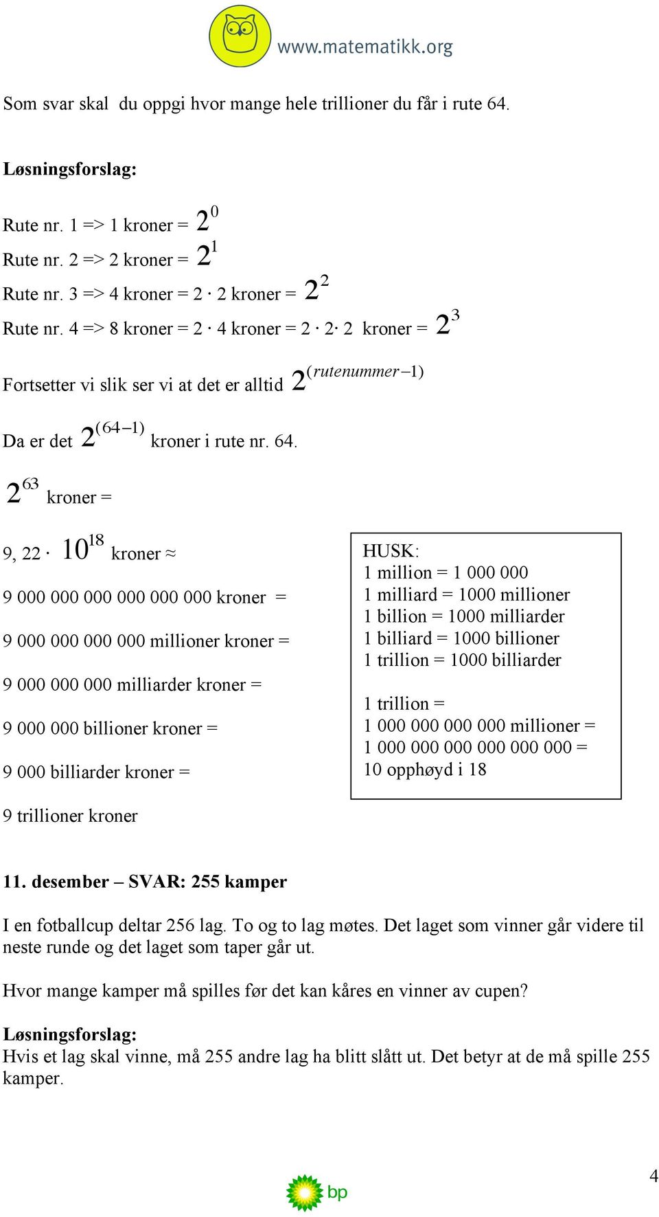 63 kroner = 9, 10 18 kroner 9 000 000 000 000 000 000 kroner = 9 000 000 000 000 millioner kroner = 9 000 000 000 milliarder kroner = 9 000 000 billioner kroner = 9 000 billiarder kroner = HUSK: 1