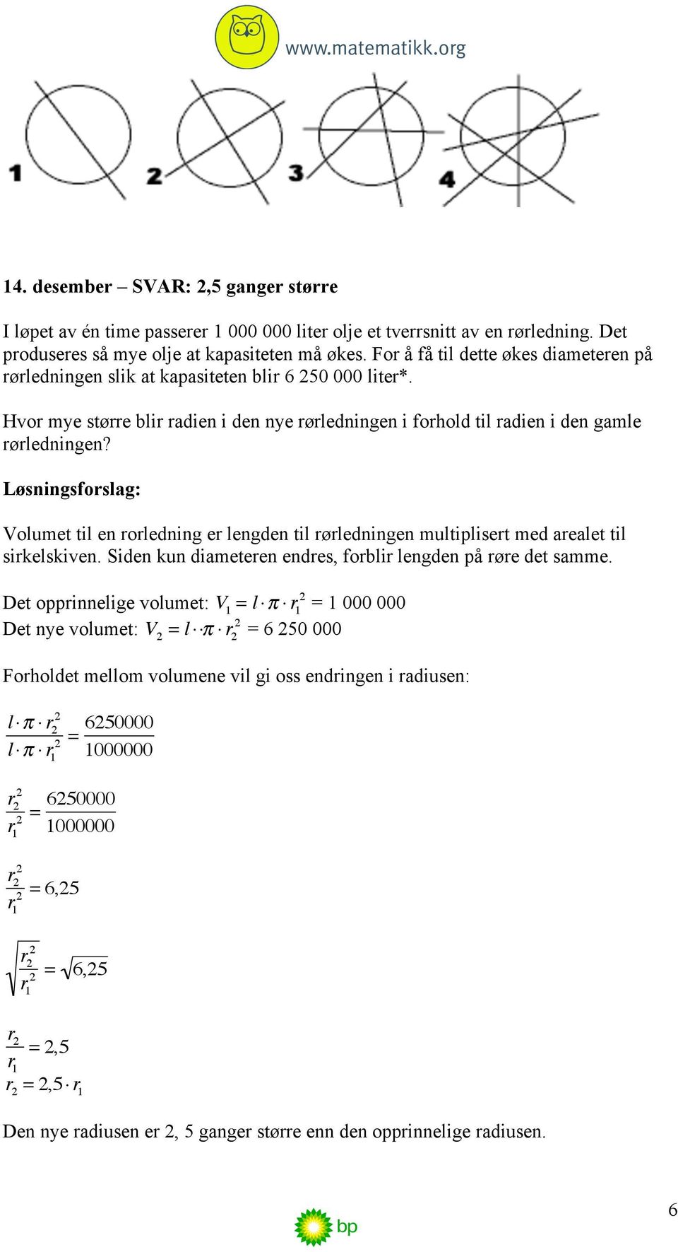 Volumet til en rorledning er lengden til rørledningen multiplisert med arealet til sirkelskiven. Siden kun diameteren endres, forblir lengden på røre det samme. Det opprinnelige volumet: V 1 = l!"!