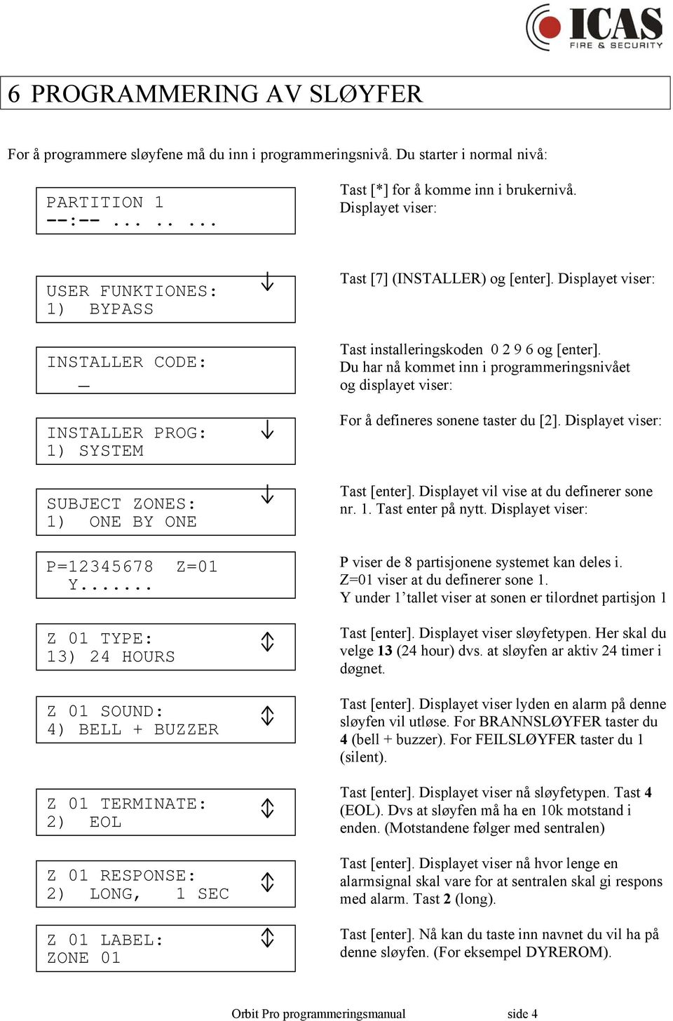 Tast [enter]. Displayet vil vise at du definerer sone nr. 1. Tast enter på nytt. P viser de 8 partisjonene systemet kan deles i. Z=01 viser at du definerer sone 1.