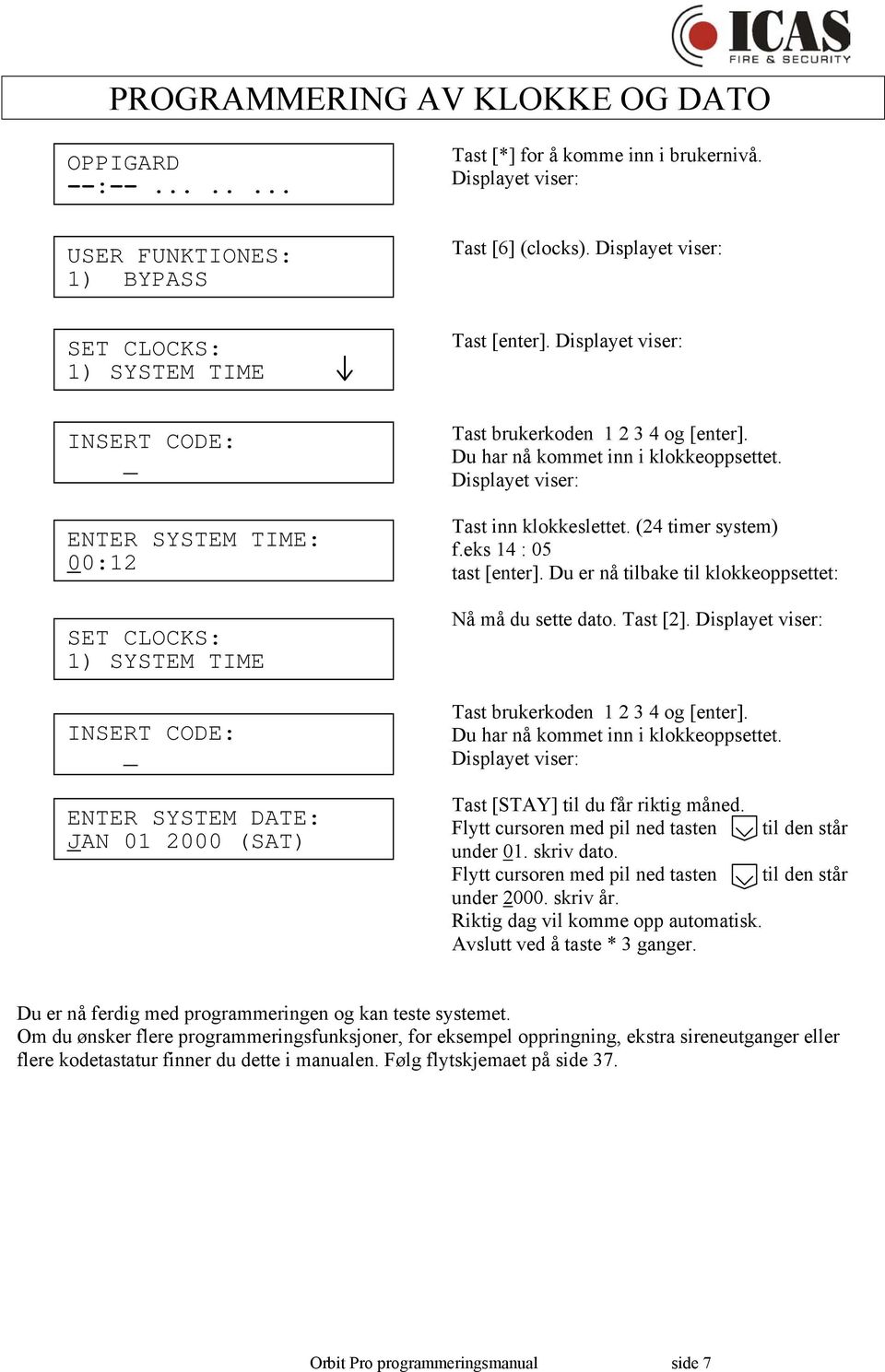 Tast inn klokkeslettet. (24 timer system) f.eks 14 : 05 tast [enter]. Du er nå tilbake til klokkeoppsettet: Nå må du sette dato. Tast [2]. Tast brukerkoden 1 2 3 4 og [enter].