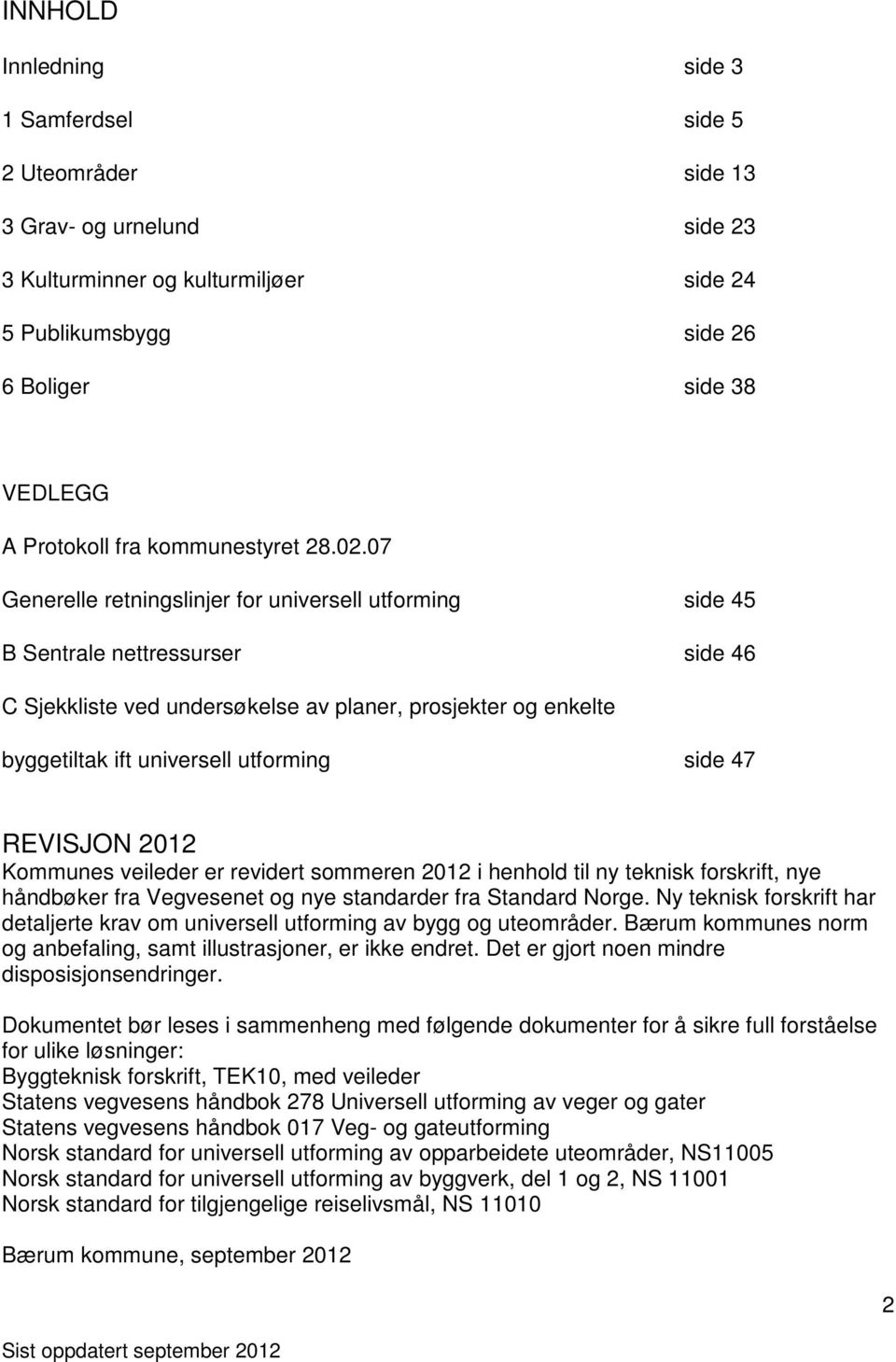 07 Generelle retningslinjer for universell utforming side 45 B Sentrale nettressurser side 46 C Sjekkliste ved undersøkelse av planer, prosjekter og enkelte byggetiltak ift universell utforming side