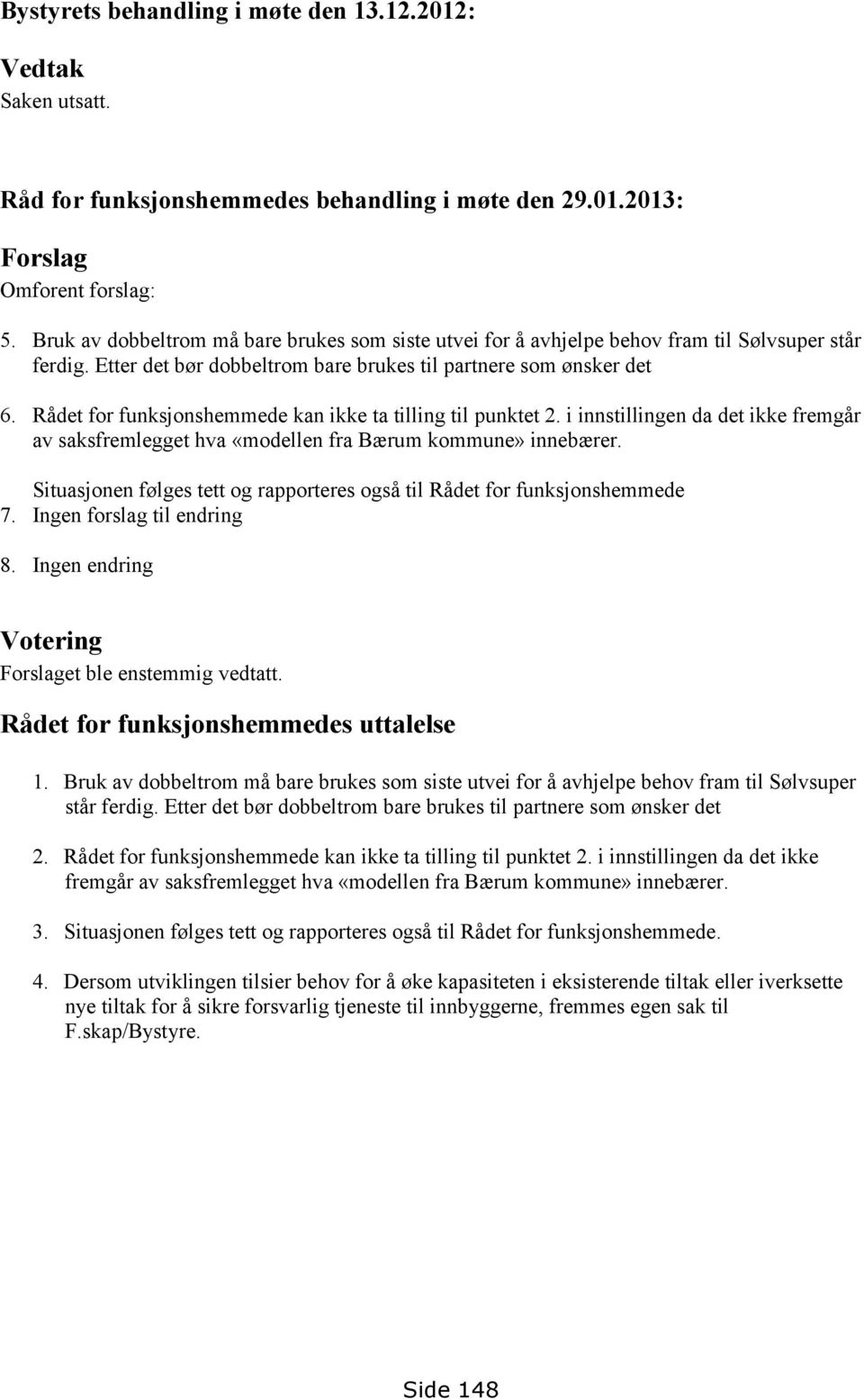 Rådet for funksjonshemmede kan ikke ta tilling til punktet 2. i innstillingen da det ikke fremgår av saksfremlegget hva «modellen fra Bærum kommune» innebærer.