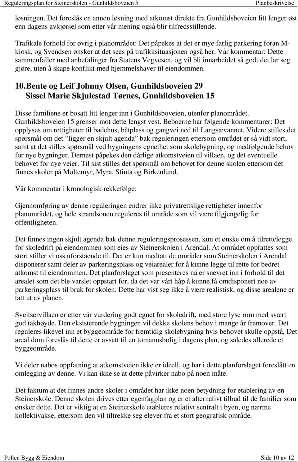 Vår kommentar: Dette sammenfaller med anbefalinger fra Statens Vegvesen, og vil bli innarbeidet så godt det lar seg gjøre, uten å skape konflikt med hjemmelshaver til eiendommen. 10.