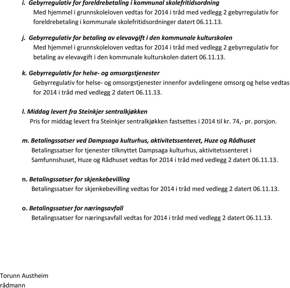 Gebyrregulativ for betaling av elevavgift i den kommunale kulturskolen Med hjemmel i grunnskoleloven vedtas for 2014 i tråd med vedlegg 2 gebyrregulativ for betaling av elevavgift i den kommunale