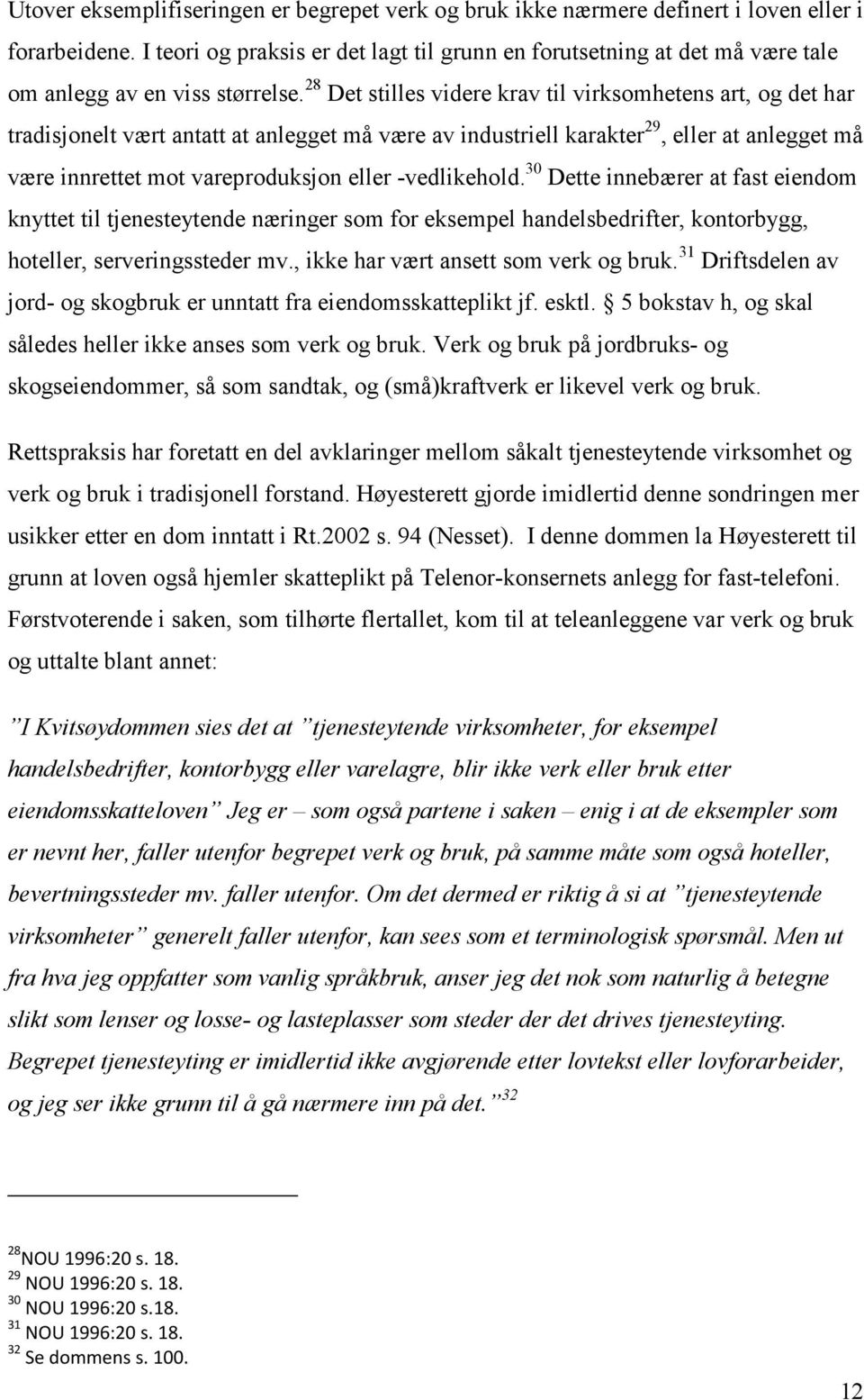 28 Det stilles videre krav til virksomhetens art, og det har tradisjonelt vært antatt at anlegget må være av industriell karakter 29, eller at anlegget må være innrettet mot vareproduksjon eller