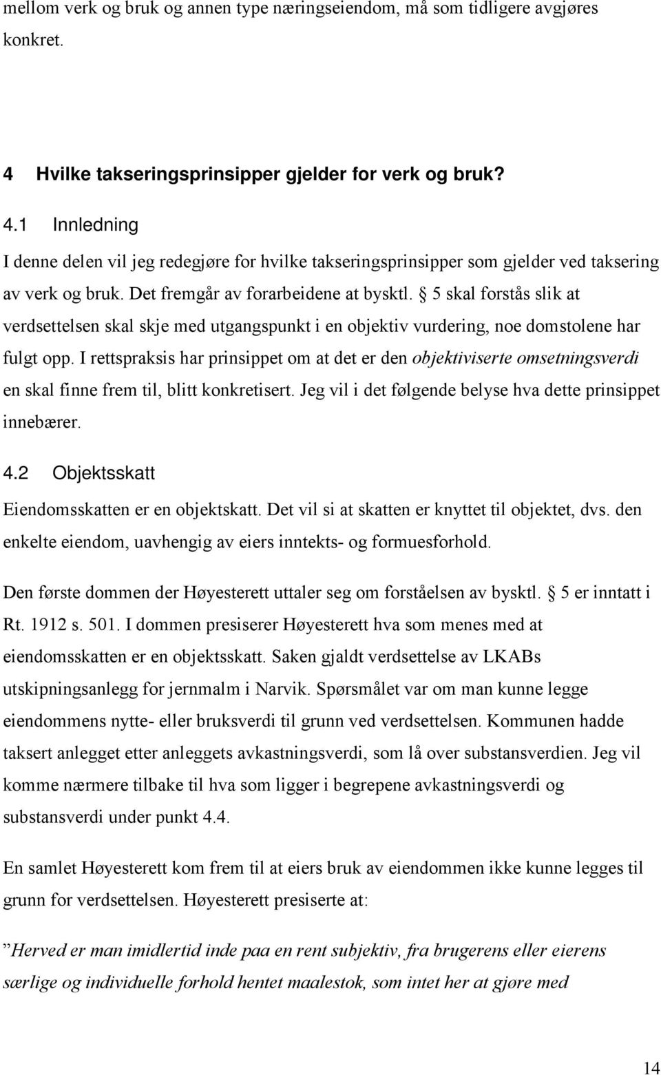 Det fremgår av forarbeidene at bysktl. 5 skal forstås slik at verdsettelsen skal skje med utgangspunkt i en objektiv vurdering, noe domstolene har fulgt opp.